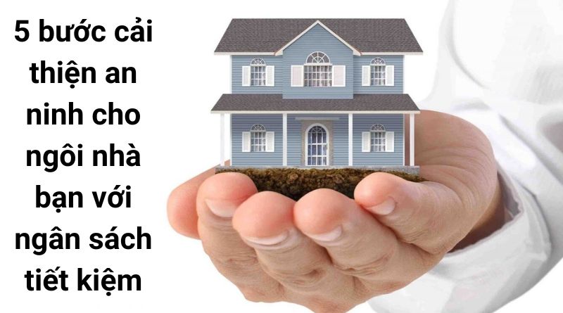 5 bước cải thiện an ninh cho ngôi nhà bạn với ngân sách tiết kiệm